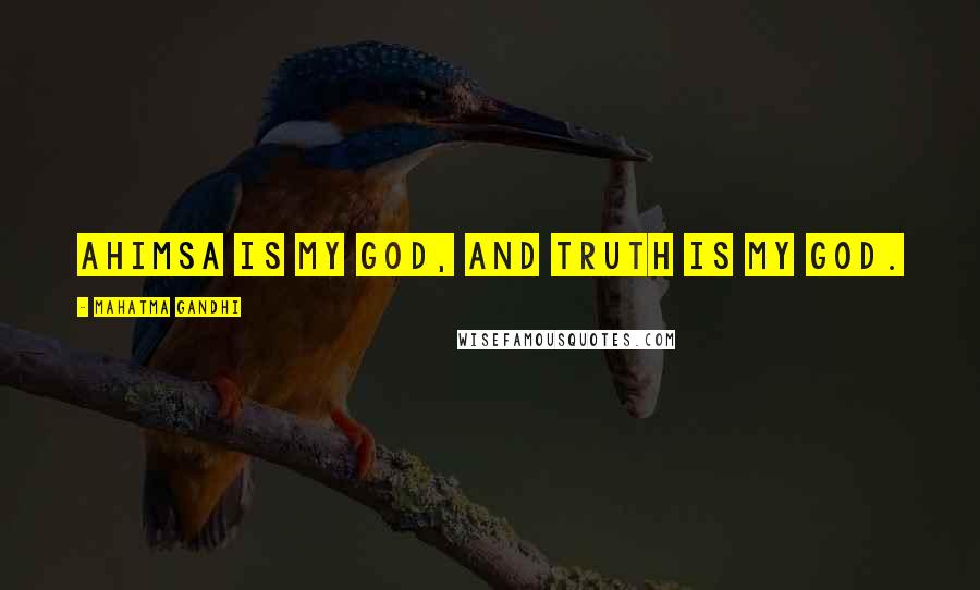 Mahatma Gandhi Quotes: Ahimsa is my God, and Truth is my God.