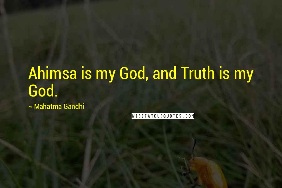 Mahatma Gandhi Quotes: Ahimsa is my God, and Truth is my God.