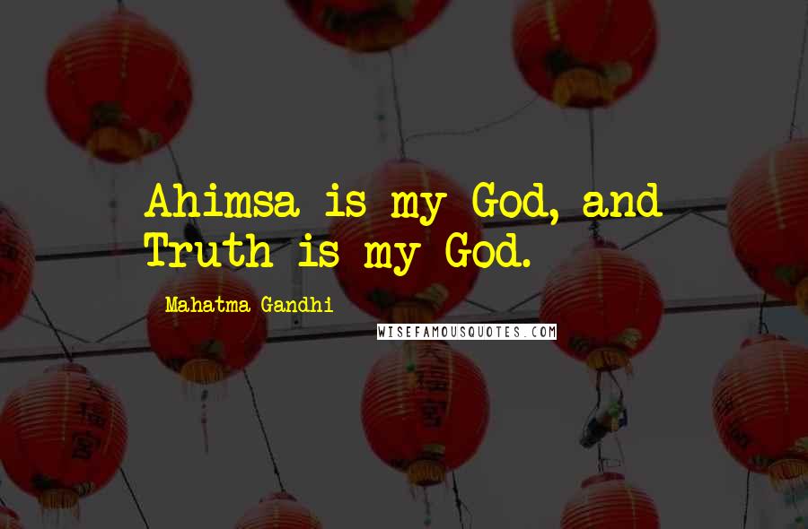 Mahatma Gandhi Quotes: Ahimsa is my God, and Truth is my God.