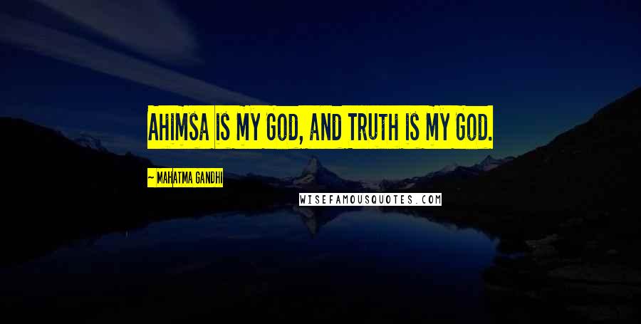 Mahatma Gandhi Quotes: Ahimsa is my God, and Truth is my God.