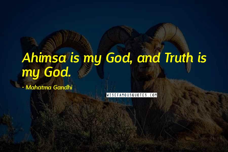Mahatma Gandhi Quotes: Ahimsa is my God, and Truth is my God.