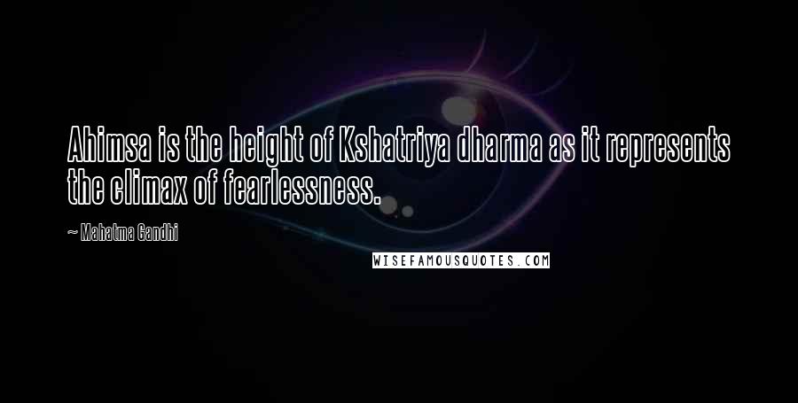 Mahatma Gandhi Quotes: Ahimsa is the height of Kshatriya dharma as it represents the climax of fearlessness.