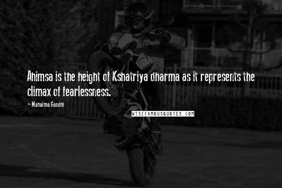 Mahatma Gandhi Quotes: Ahimsa is the height of Kshatriya dharma as it represents the climax of fearlessness.