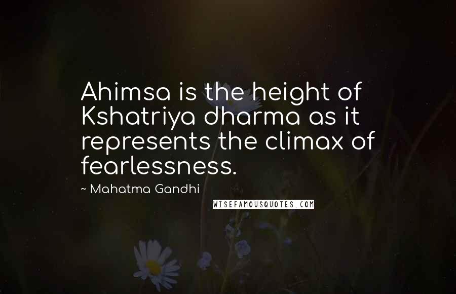 Mahatma Gandhi Quotes: Ahimsa is the height of Kshatriya dharma as it represents the climax of fearlessness.