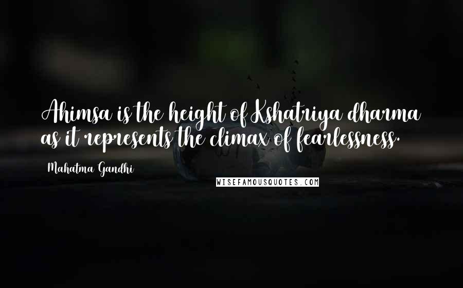 Mahatma Gandhi Quotes: Ahimsa is the height of Kshatriya dharma as it represents the climax of fearlessness.