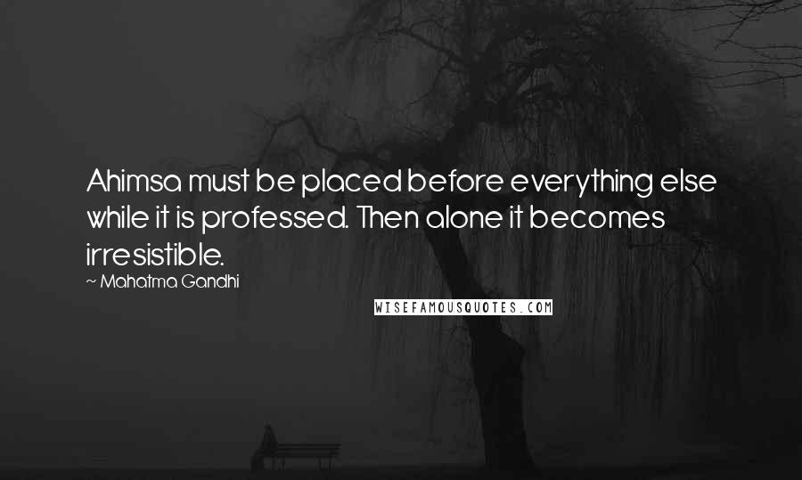 Mahatma Gandhi Quotes: Ahimsa must be placed before everything else while it is professed. Then alone it becomes irresistible.