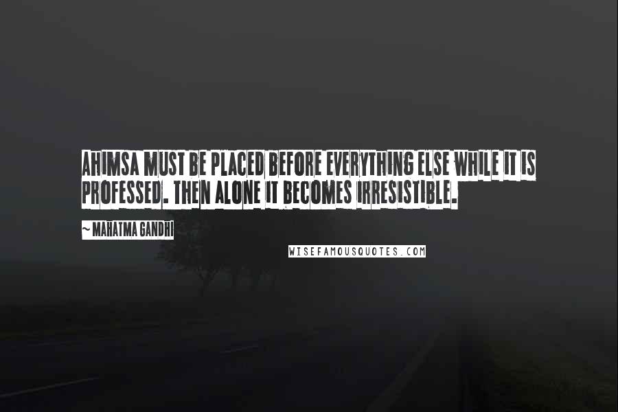 Mahatma Gandhi Quotes: Ahimsa must be placed before everything else while it is professed. Then alone it becomes irresistible.