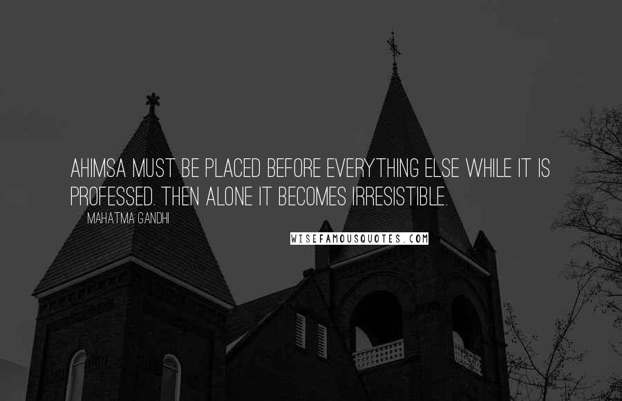 Mahatma Gandhi Quotes: Ahimsa must be placed before everything else while it is professed. Then alone it becomes irresistible.