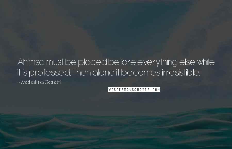 Mahatma Gandhi Quotes: Ahimsa must be placed before everything else while it is professed. Then alone it becomes irresistible.