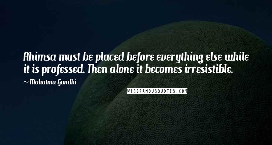 Mahatma Gandhi Quotes: Ahimsa must be placed before everything else while it is professed. Then alone it becomes irresistible.