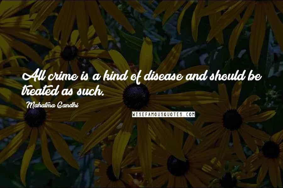 Mahatma Gandhi Quotes: All crime is a kind of disease and should be treated as such.