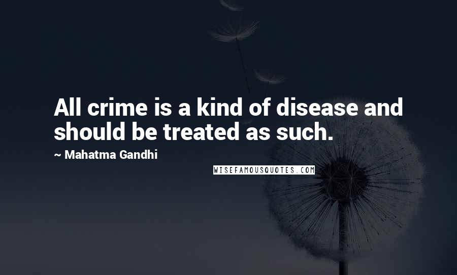 Mahatma Gandhi Quotes: All crime is a kind of disease and should be treated as such.