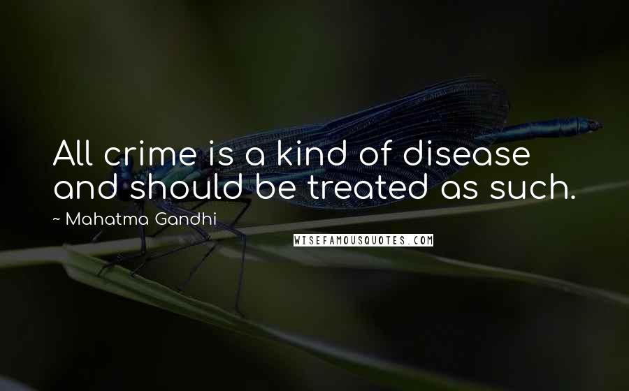 Mahatma Gandhi Quotes: All crime is a kind of disease and should be treated as such.