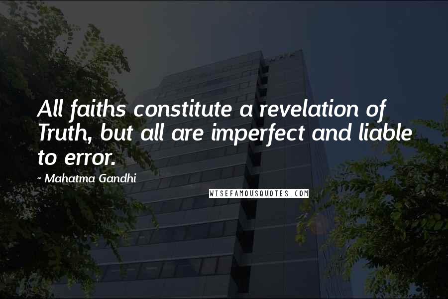 Mahatma Gandhi Quotes: All faiths constitute a revelation of Truth, but all are imperfect and liable to error.