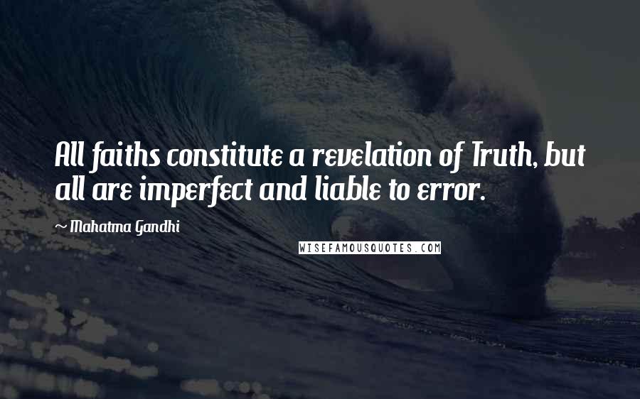 Mahatma Gandhi Quotes: All faiths constitute a revelation of Truth, but all are imperfect and liable to error.