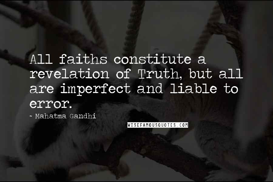 Mahatma Gandhi Quotes: All faiths constitute a revelation of Truth, but all are imperfect and liable to error.