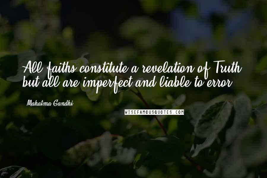 Mahatma Gandhi Quotes: All faiths constitute a revelation of Truth, but all are imperfect and liable to error.