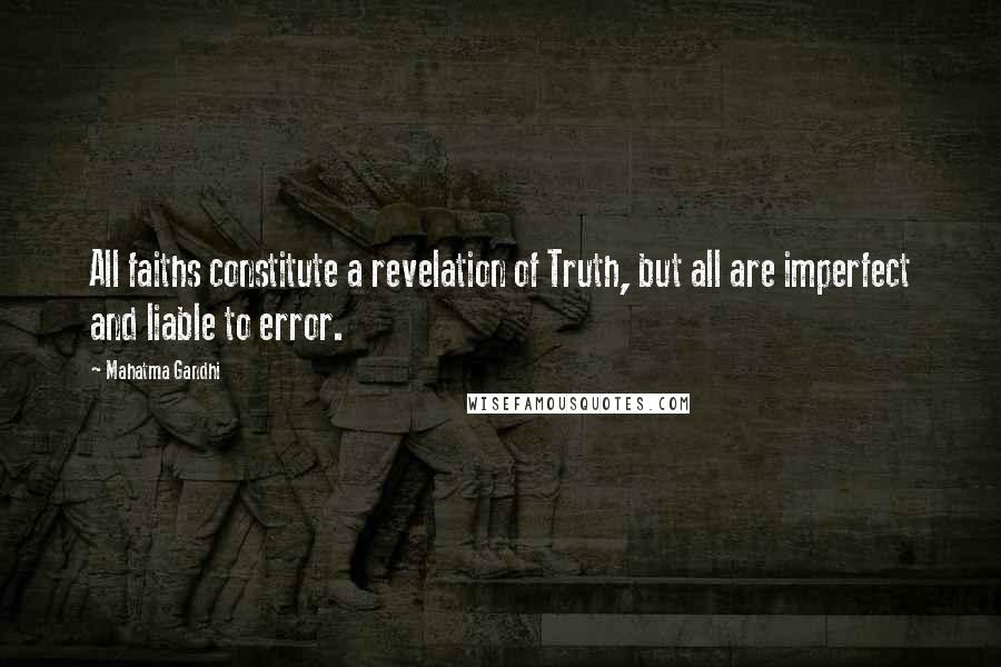 Mahatma Gandhi Quotes: All faiths constitute a revelation of Truth, but all are imperfect and liable to error.