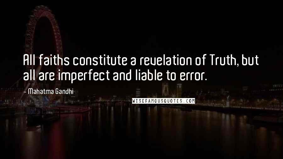 Mahatma Gandhi Quotes: All faiths constitute a revelation of Truth, but all are imperfect and liable to error.