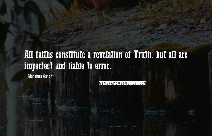 Mahatma Gandhi Quotes: All faiths constitute a revelation of Truth, but all are imperfect and liable to error.