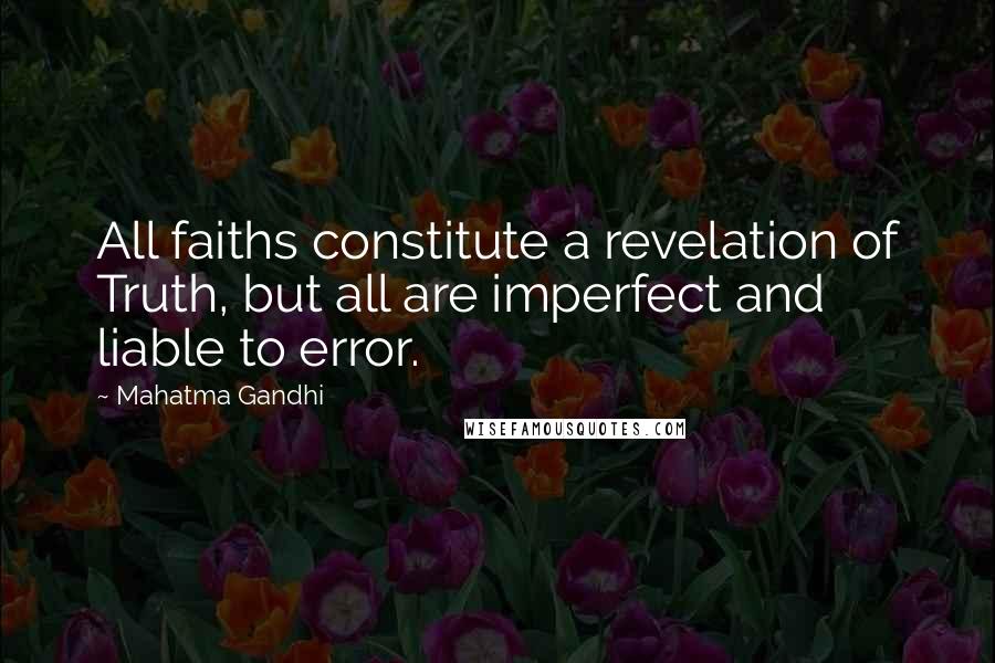 Mahatma Gandhi Quotes: All faiths constitute a revelation of Truth, but all are imperfect and liable to error.