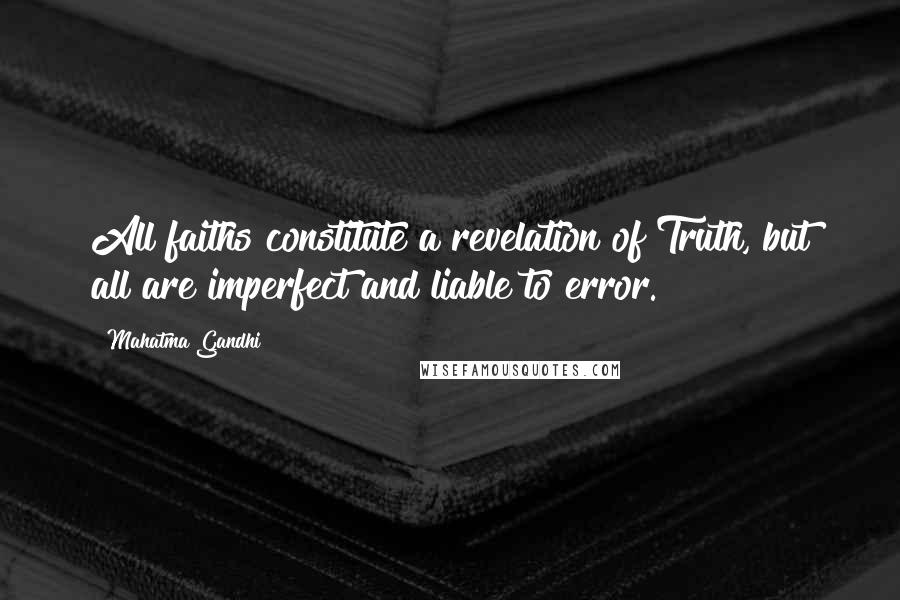 Mahatma Gandhi Quotes: All faiths constitute a revelation of Truth, but all are imperfect and liable to error.