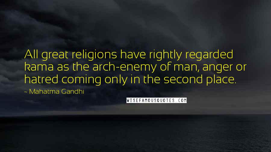 Mahatma Gandhi Quotes: All great religions have rightly regarded kama as the arch-enemy of man, anger or hatred coming only in the second place.