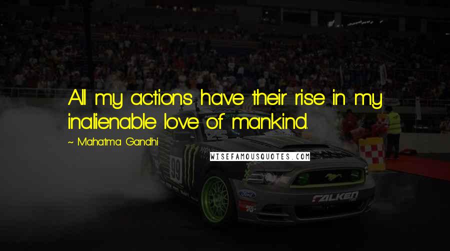 Mahatma Gandhi Quotes: All my actions have their rise in my inalienable love of mankind.