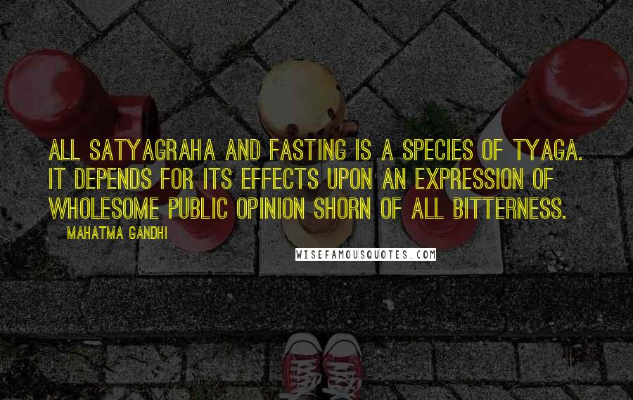 Mahatma Gandhi Quotes: All satyagraha and fasting is a species of tyaga. It depends for its effects upon an expression of wholesome public opinion shorn of all bitterness.