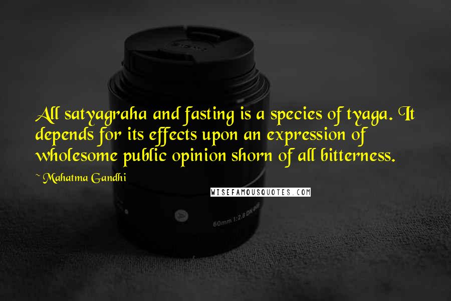 Mahatma Gandhi Quotes: All satyagraha and fasting is a species of tyaga. It depends for its effects upon an expression of wholesome public opinion shorn of all bitterness.