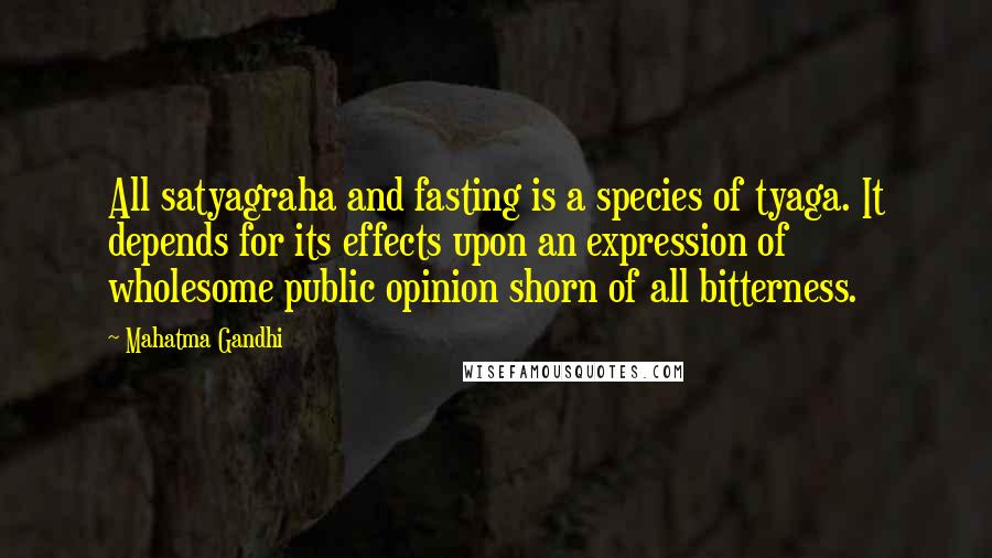 Mahatma Gandhi Quotes: All satyagraha and fasting is a species of tyaga. It depends for its effects upon an expression of wholesome public opinion shorn of all bitterness.