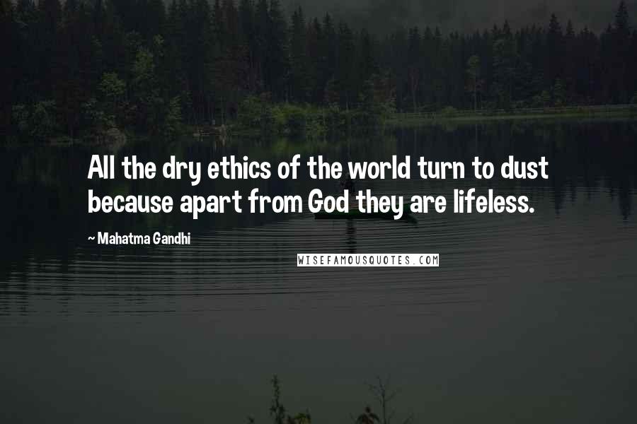 Mahatma Gandhi Quotes: All the dry ethics of the world turn to dust because apart from God they are lifeless.