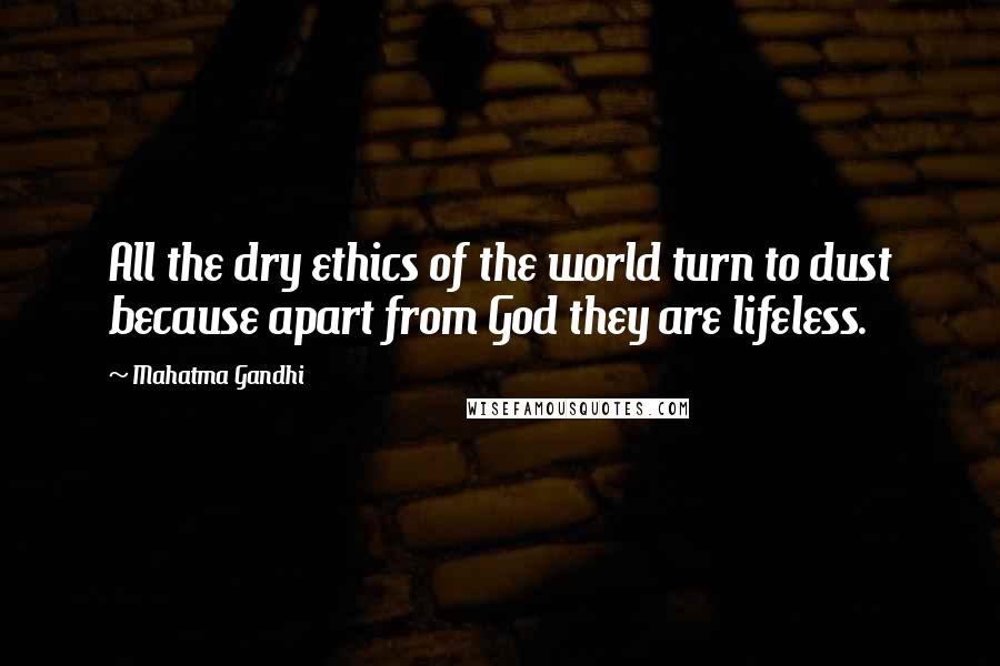 Mahatma Gandhi Quotes: All the dry ethics of the world turn to dust because apart from God they are lifeless.