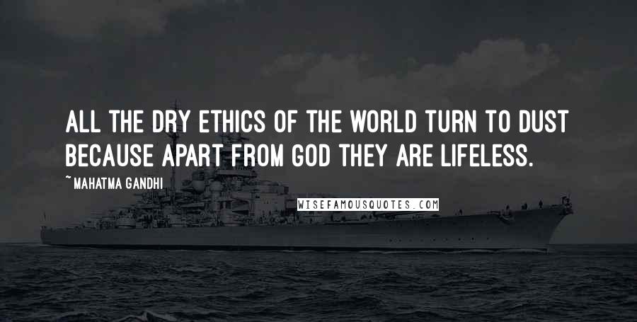 Mahatma Gandhi Quotes: All the dry ethics of the world turn to dust because apart from God they are lifeless.