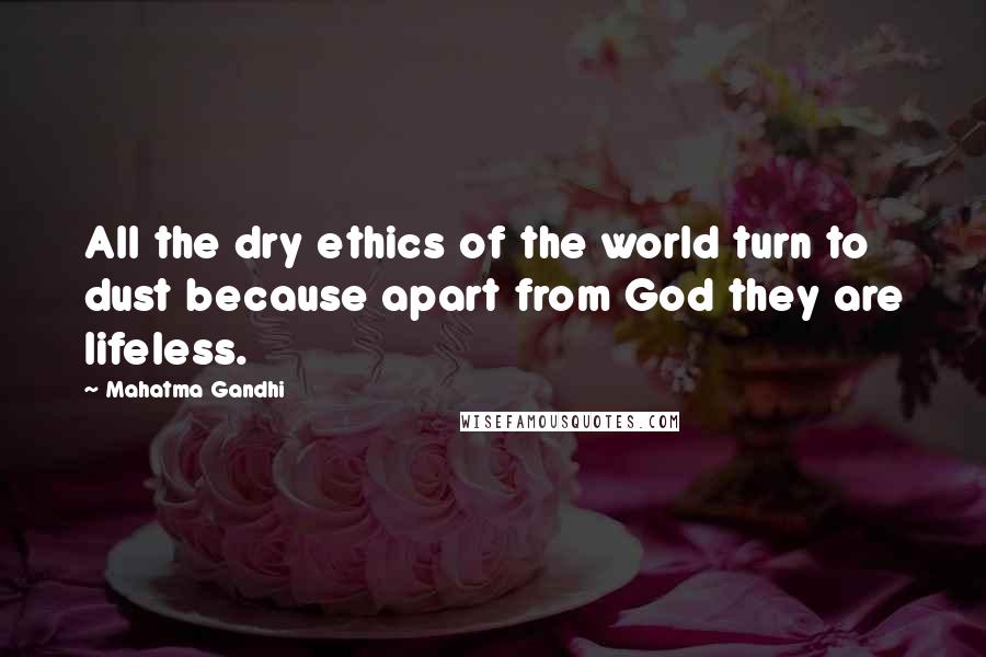 Mahatma Gandhi Quotes: All the dry ethics of the world turn to dust because apart from God they are lifeless.