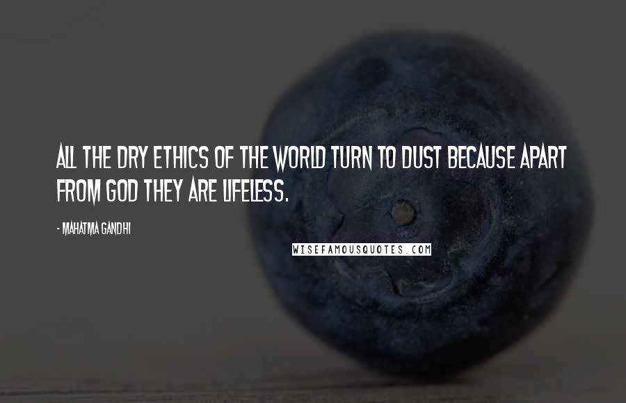 Mahatma Gandhi Quotes: All the dry ethics of the world turn to dust because apart from God they are lifeless.