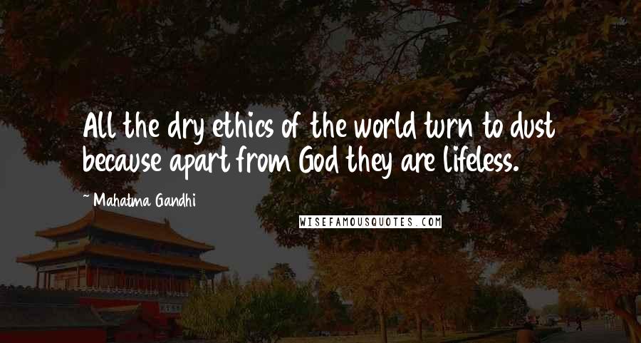 Mahatma Gandhi Quotes: All the dry ethics of the world turn to dust because apart from God they are lifeless.