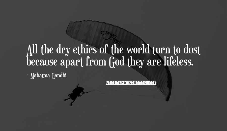 Mahatma Gandhi Quotes: All the dry ethics of the world turn to dust because apart from God they are lifeless.