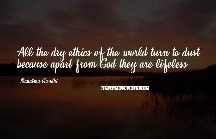 Mahatma Gandhi Quotes: All the dry ethics of the world turn to dust because apart from God they are lifeless.