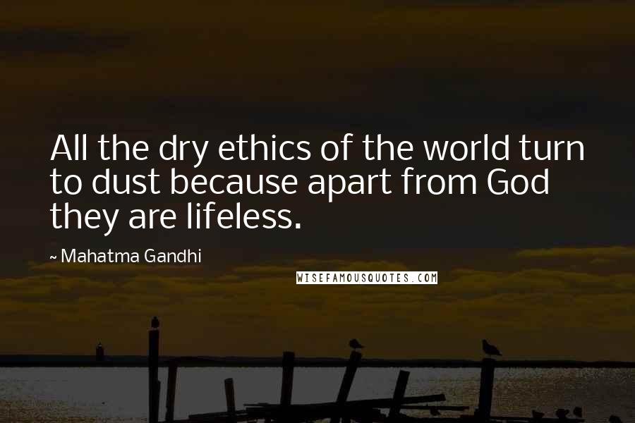 Mahatma Gandhi Quotes: All the dry ethics of the world turn to dust because apart from God they are lifeless.