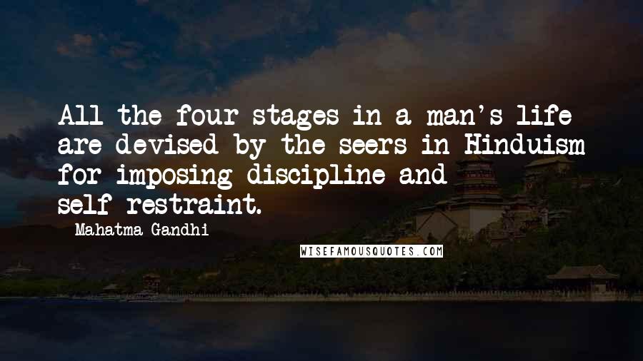 Mahatma Gandhi Quotes: All the four stages in a man's life are devised by the seers in Hinduism for imposing discipline and self-restraint.