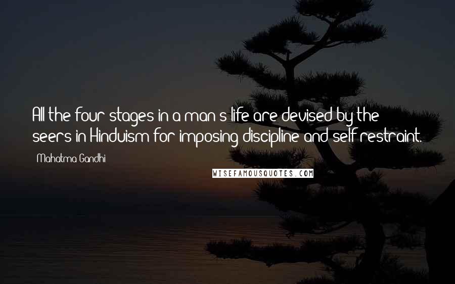 Mahatma Gandhi Quotes: All the four stages in a man's life are devised by the seers in Hinduism for imposing discipline and self-restraint.