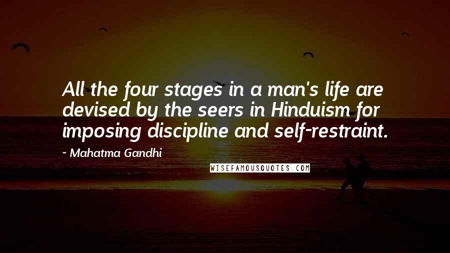 Mahatma Gandhi Quotes: All the four stages in a man's life are devised by the seers in Hinduism for imposing discipline and self-restraint.