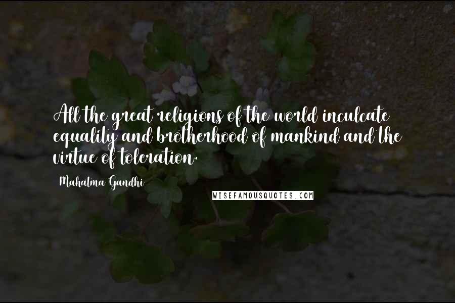 Mahatma Gandhi Quotes: All the great religions of the world inculcate equality and brotherhood of mankind and the virtue of toleration.