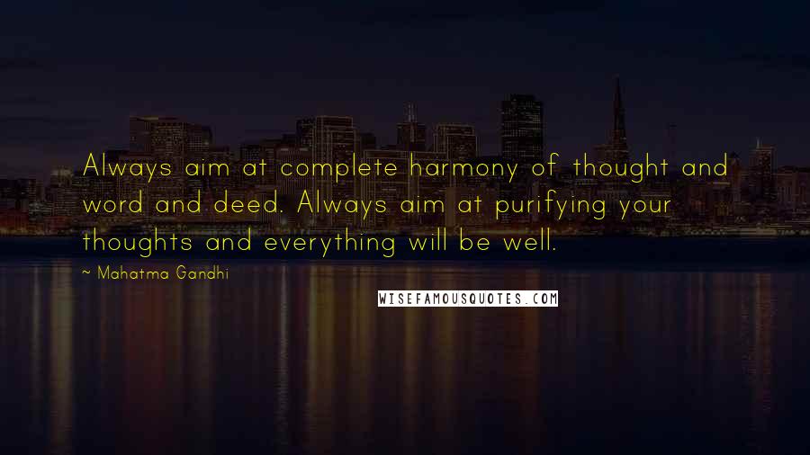 Mahatma Gandhi Quotes: Always aim at complete harmony of thought and word and deed. Always aim at purifying your thoughts and everything will be well.