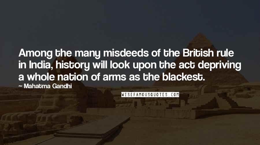 Mahatma Gandhi Quotes: Among the many misdeeds of the British rule in India, history will look upon the act depriving a whole nation of arms as the blackest.