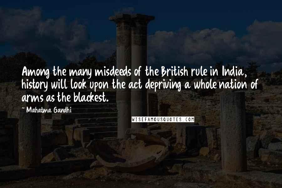 Mahatma Gandhi Quotes: Among the many misdeeds of the British rule in India, history will look upon the act depriving a whole nation of arms as the blackest.