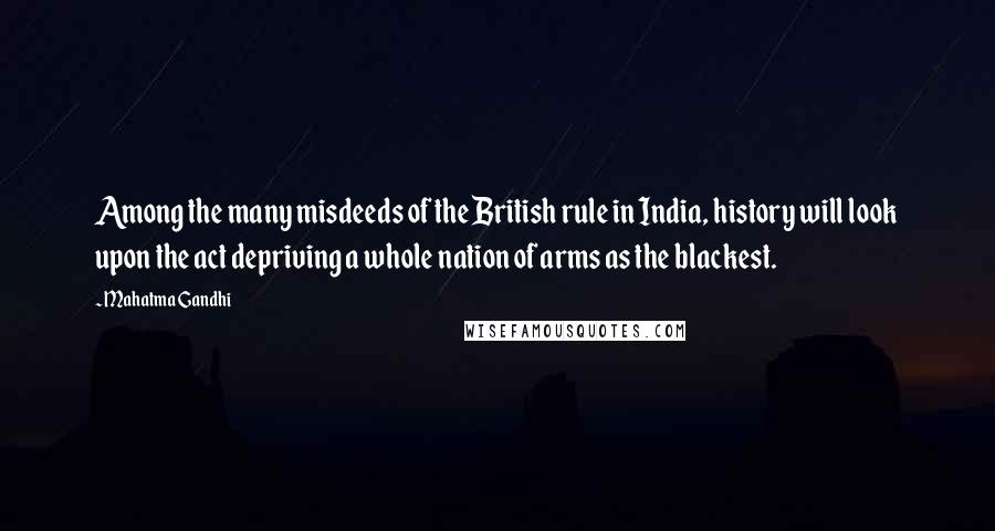 Mahatma Gandhi Quotes: Among the many misdeeds of the British rule in India, history will look upon the act depriving a whole nation of arms as the blackest.