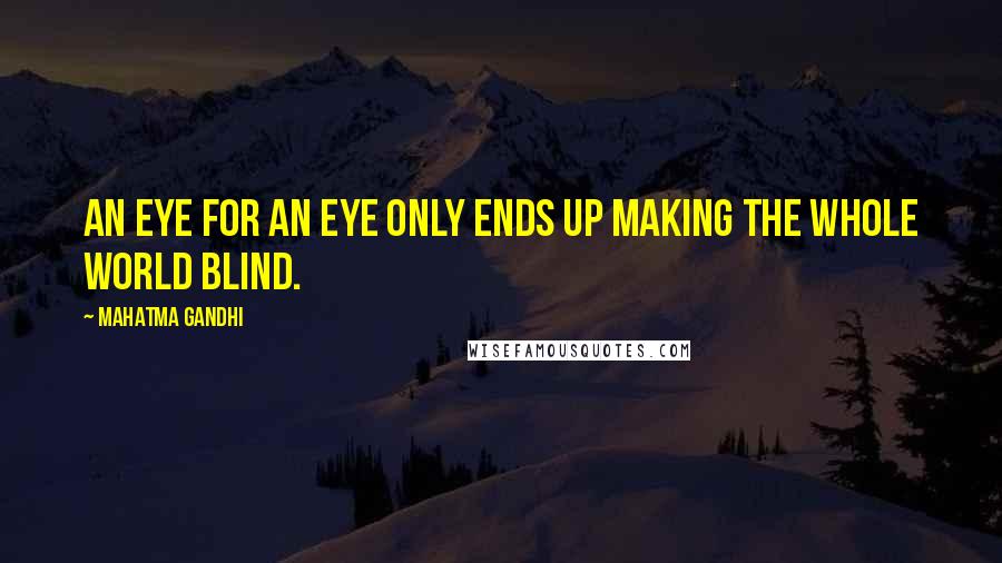 Mahatma Gandhi Quotes: An eye for an eye only ends up making the whole world blind.