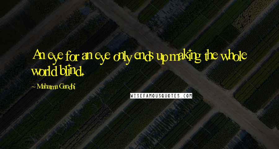 Mahatma Gandhi Quotes: An eye for an eye only ends up making the whole world blind.